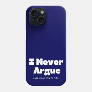 I never argue I just explain why I'm right Phone Case