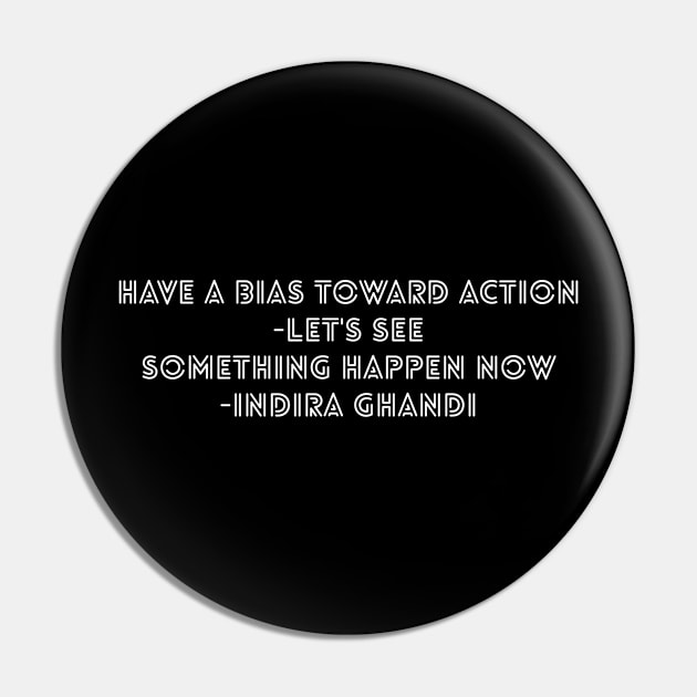 Have A Bias Toward Action Lets See Something Happen Now Inspirational Quotes Gift Pin by twizzler3b