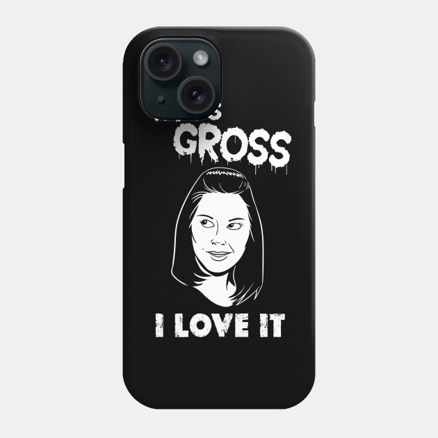 That's Gross I Love It Phone Case by DugMcFug