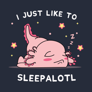 Funny Axolotl Design I Just Want To Sleepalotl T-Shirt