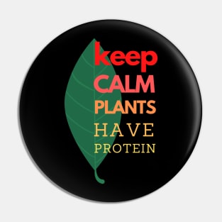 Keep Calm Plants Have Protein Pin