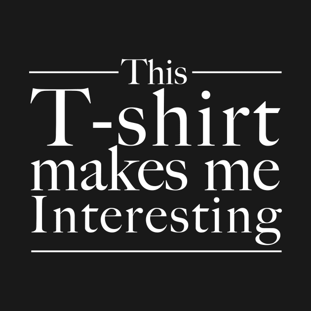 This T-shirt makes me interesting by hsf