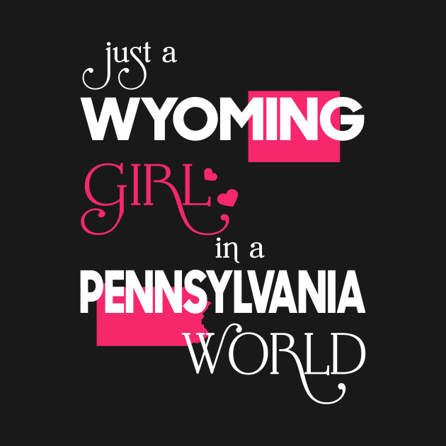 Discover Just a Wyoming Girl In a Pennsylvania World - Wyoming Girl - T-Shirt