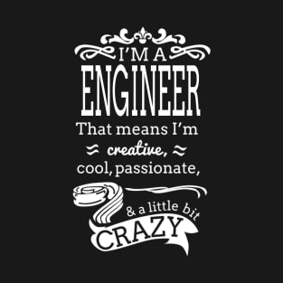 I'm A Engineer i'm Creative, , Cool, Passionate& A little Crazy T-Shirt