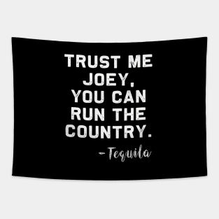 Trust me Joey, you can run the Country - Tequila Tapestry