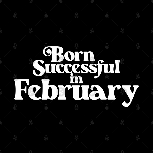 Born Successful in February - Birth Month (2) - Birthday Gift by Vector-Artist