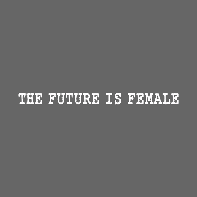 The Future is Female Typewriter Font on White by We Love Pop Culture