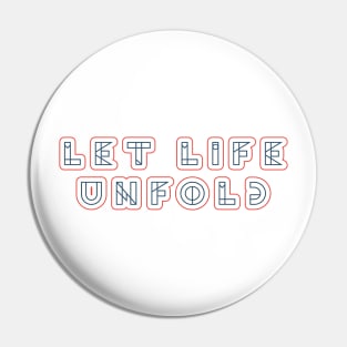 Let Life Unfold!! Pin