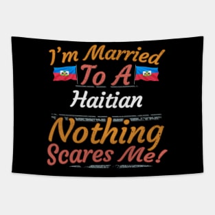 I'm Married To A Haitian Nothing Scares Me - Gift for Haitian From Haiti Americas,Caribbean, Tapestry