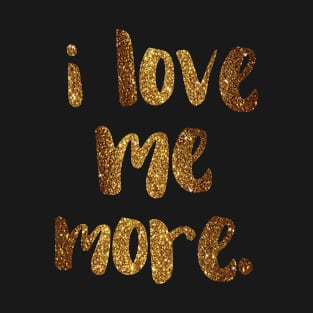 "I love me more." - empowering words in glittery gold T-Shirt