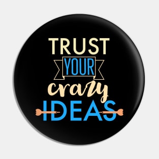 Trust your crazy ideas Pin