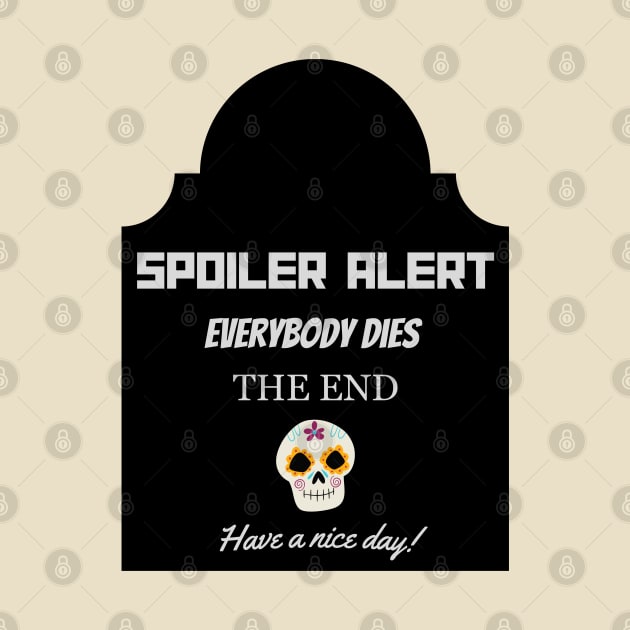 Spoiler Alert -T-Shirt  Everyone Dies Funny Dark Humour Hoodie by SailorsDelight