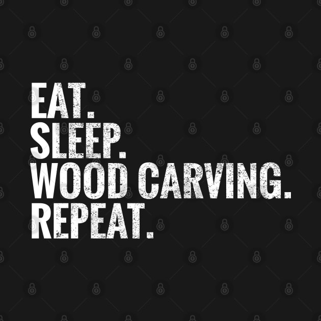 Eat Sleep Wood Carving Repeat by TeeLogic