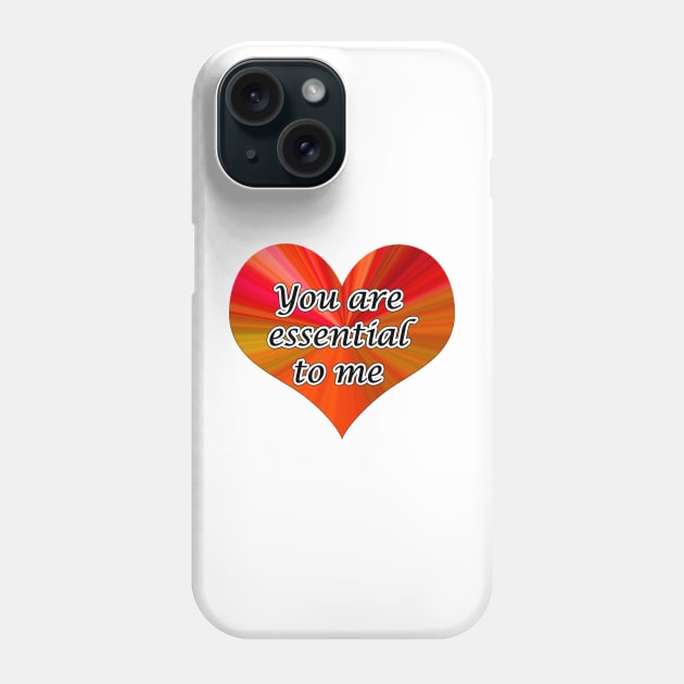 you are essential to me Phone Case by JonHerrera