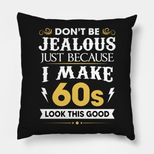 Don't be jealous just Because I make 60s look this good Pillow