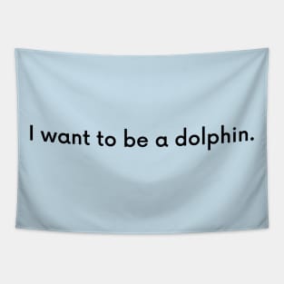 I want to be a dolphin Tapestry