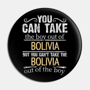 You Can Take The Boy Out Of Bolivia But You Cant Take The Bolivia Out Of The Boy - Gift for Bolivian With Roots From Bolivia Pin