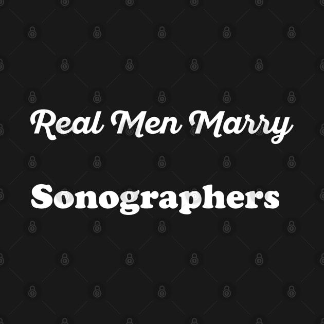 Real Men Marry Sonographers Gift for Husband T-Shirt by Retro_Design_Threadz