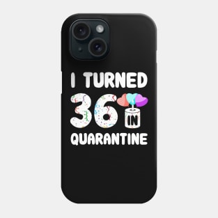 I Turned 36 In Quarantine Phone Case