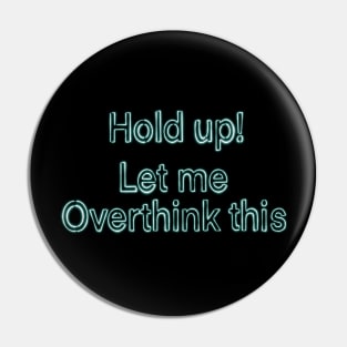 Hold up, let me overthink this Pin