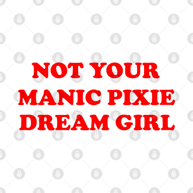 Not Your Manic Pixie Dream Girl by kmcollectible