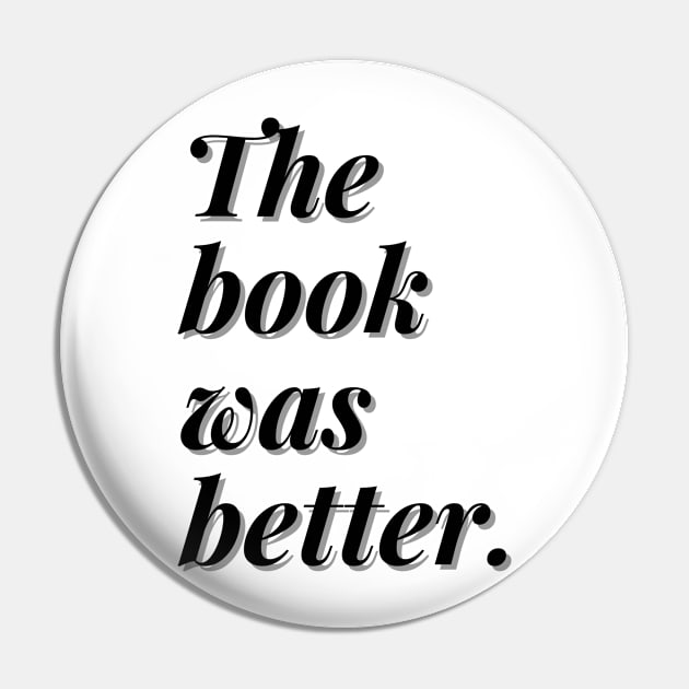 The book was better Pin by bookloversclub