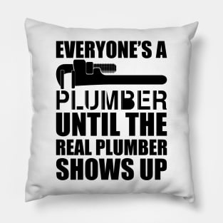 Plumber - Everyone's a plumber until the real plumber shows up Pillow