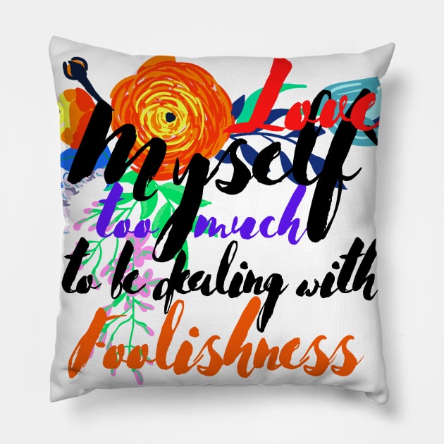 Love Myself Too Much For Foolishness Pillow by MammaSaid