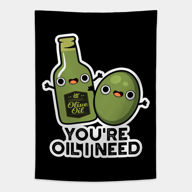 You're Oil I Need Cute Olive Oil Pun Olive Pun Tapestry TeePublic