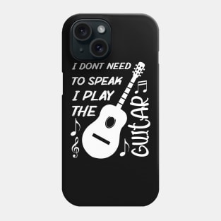 I Dont Need To Speak I Play The Guitar Phone Case