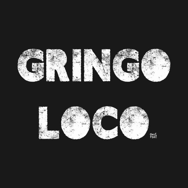 GRINGO LOCO by GrafPunk