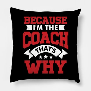 Because I'm The Coach That's Why Pillow