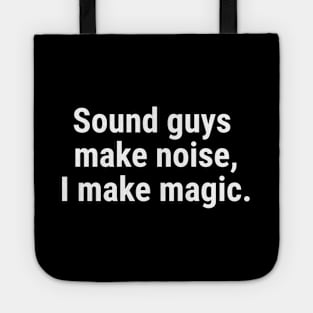 Sound guys make noise, I make magic. White Tote