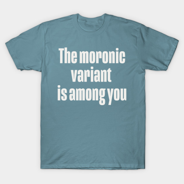 Discover The Moronic Variant is among you - Variant - T-Shirt