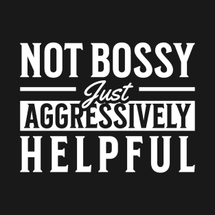 Not Bossy Just Aggressively Helpful Funny Boss T-Shirt