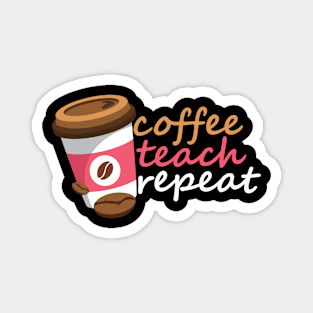 Coffee Teach Repeat Magnet