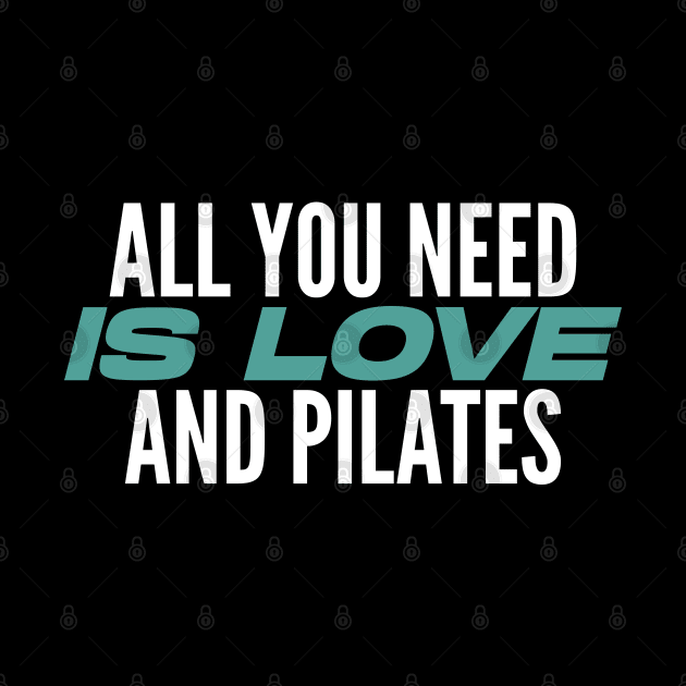 All You Need Is Love And Pilates - Pilates Lover - Pilates Quote by Pilateszone