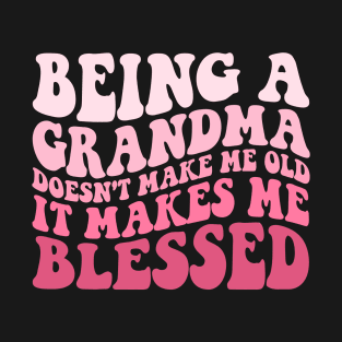 Being A Grandma Doesn't Make Me Old It Makes Me Blessed T-Shirt