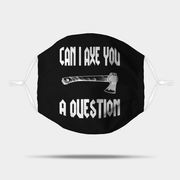 Can I Axe You A Question Funny Axe You A Question Mask Teepublic