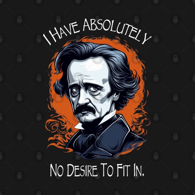 Edgar Allan Poe Quote I Have Absolutely No Desire To Fit In by ShirtFace