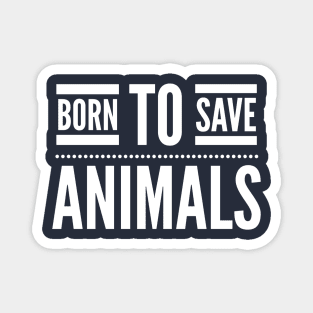BORN TO SAVE ANIMALS - ANIMAL RIGHTS RESCUE Magnet