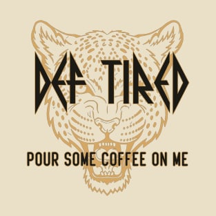 Def Tired Pour Some Coffee On Me T-Shirt