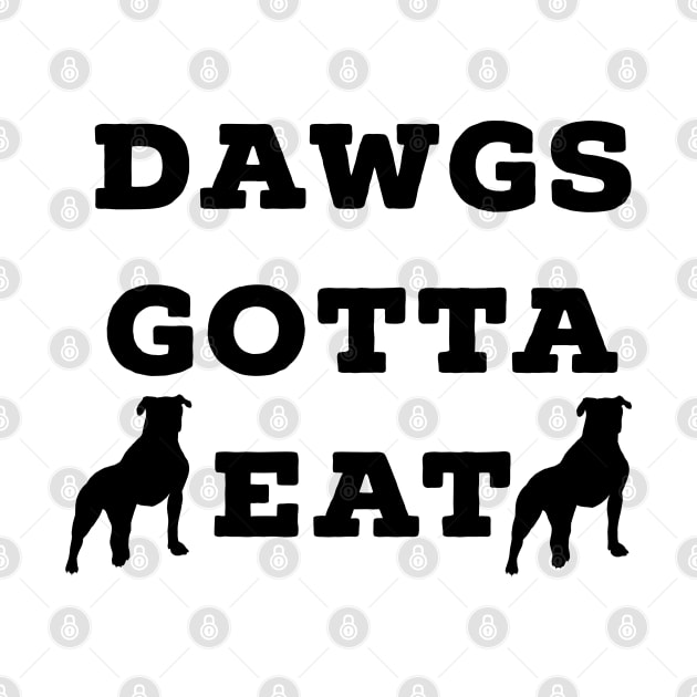 Dawgs Gotta Eat black text by AstroGearStore