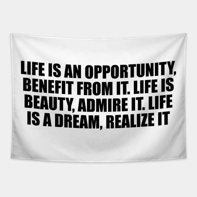 Life is an opportunity, benefit from it. Life is beauty, admire it. Life is a dream, realize it Tapestry by DinaShalash