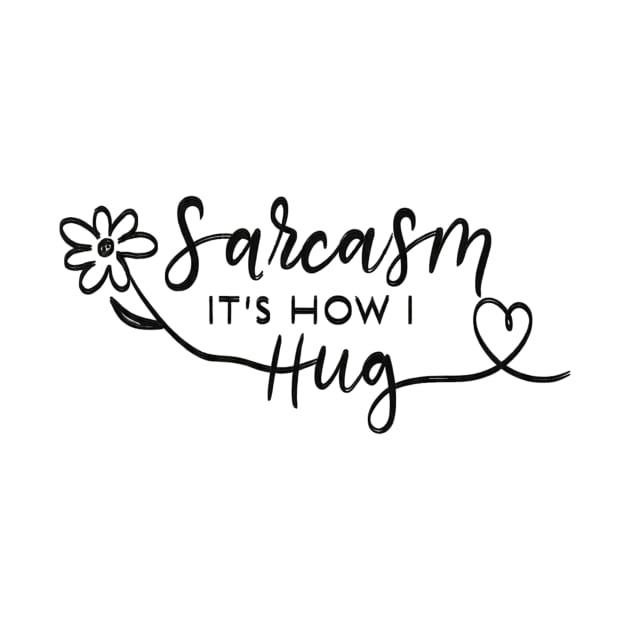 Sarcasm It's How I Hug by abbytrend