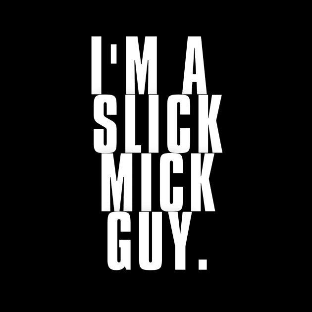 I'm a Slick Mick Guy by Unleashed Plus!
