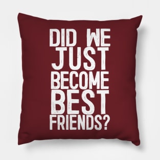 Did We Just Become Best Friends? Pillow