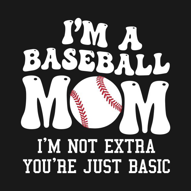 I'm A Baseball Mom I'm Not Extra You're Just Basic by Jenna Lyannion