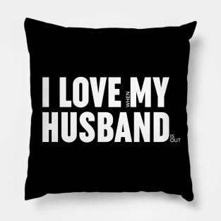 I love when my husband is out. Pillow