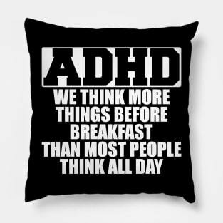 ADHD We think more things before breakfast than most people think all day w Pillow